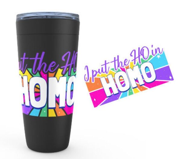 I put the HO in HOMO - funny lgbtq tumbler